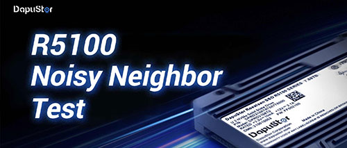 DapuStor R5100 Challenges “Noisy Neighbor” Performance Testing